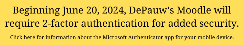 Beginning June 20, 2024, DePauw’s Moodle will require 2-factor authentication for added security. Click here for information 